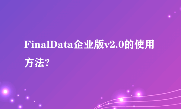 FinalData企业版v2.0的使用方法?