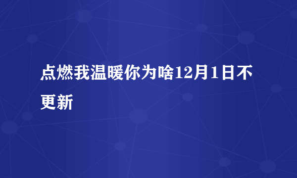 点燃我温暖你为啥12月1日不更新