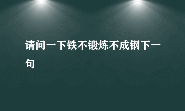 请问一下铁不锻炼不成钢下一句