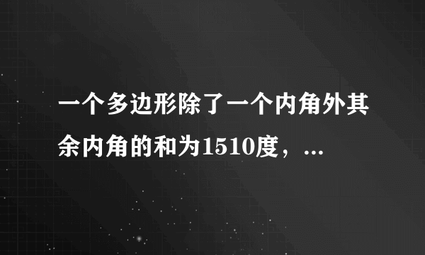 一个多边形除了一个内角外其余内角的和为1510度，求这个多边形边数。