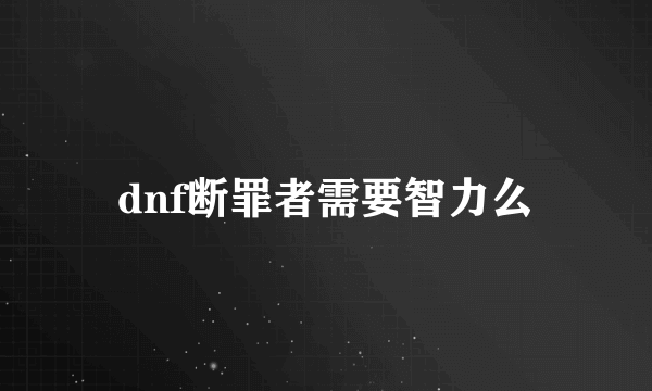 dnf断罪者需要智力么