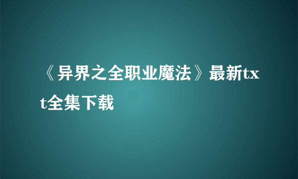 《异界之全职业魔法》最新txt全集下载