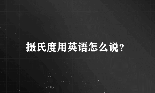 摄氏度用英语怎么说？