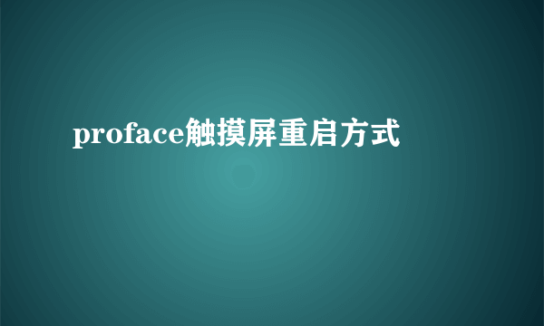 proface触摸屏重启方式