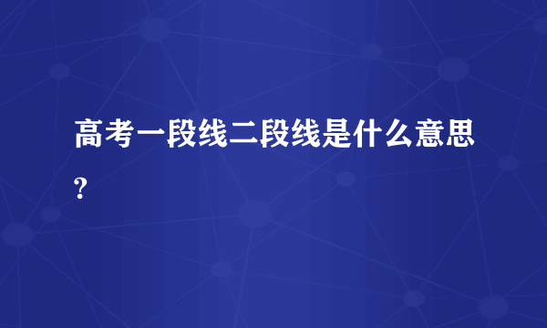 高考一段线二段线是什么意思?