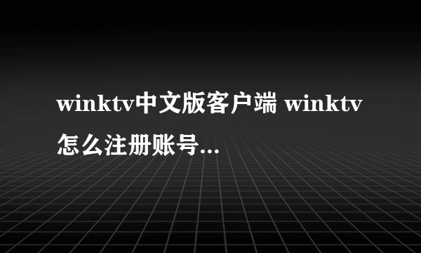 winktv中文版客户端 winktv怎么注册账号？winktv账号怎么注册？