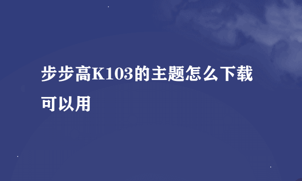 步步高K103的主题怎么下载可以用