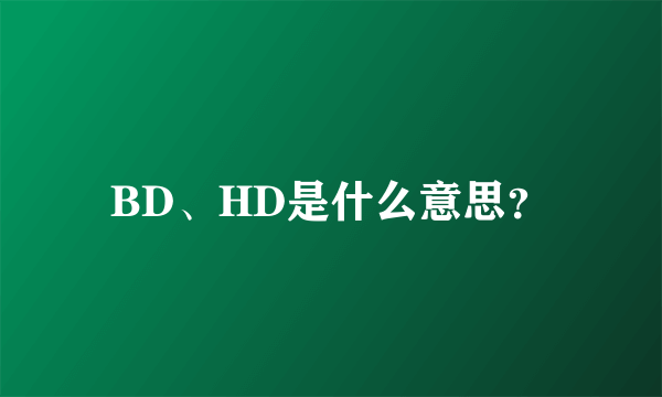 BD、HD是什么意思？