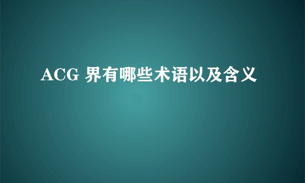 ACG 界有哪些术语以及含义