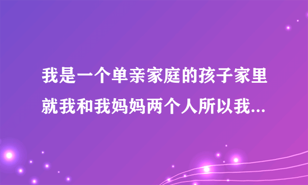 我是一个单亲家庭的孩子家里就我和我妈妈两个人所以我妈妈一直很宠我我要什么都给我买于是渐渐形成了去...