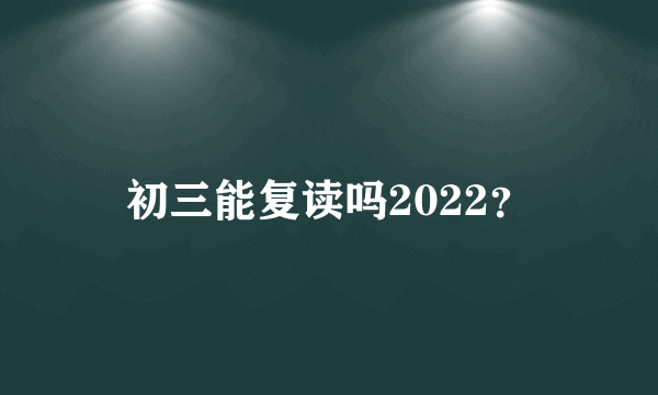 初三能复读吗2022？