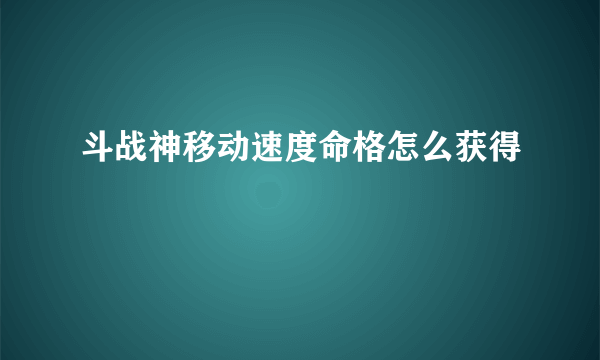 斗战神移动速度命格怎么获得