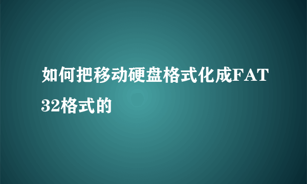 如何把移动硬盘格式化成FAT32格式的