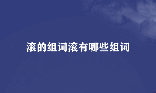 滚的组词滚有哪些组词