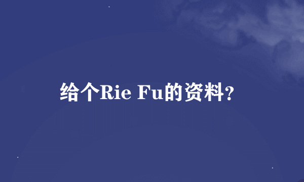 给个Rie Fu的资料？