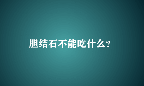 胆结石不能吃什么？