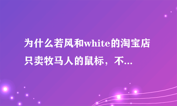 为什么若风和white的淘宝店只卖牧马人的鼠标，不卖雷蛇的鼠标啊？