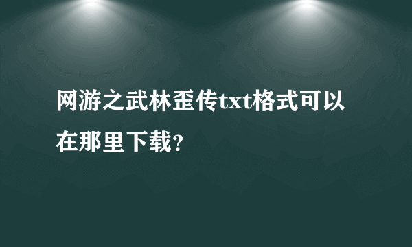 网游之武林歪传txt格式可以在那里下载？