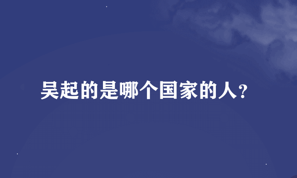 吴起的是哪个国家的人？