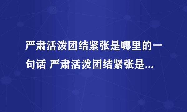 严肃活泼团结紧张是哪里的一句话 严肃活泼团结紧张是出自哪里的一句话