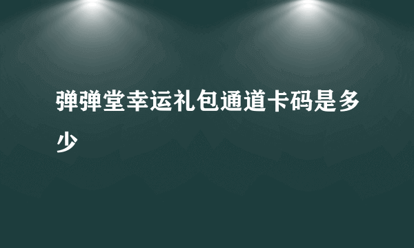 弹弹堂幸运礼包通道卡码是多少