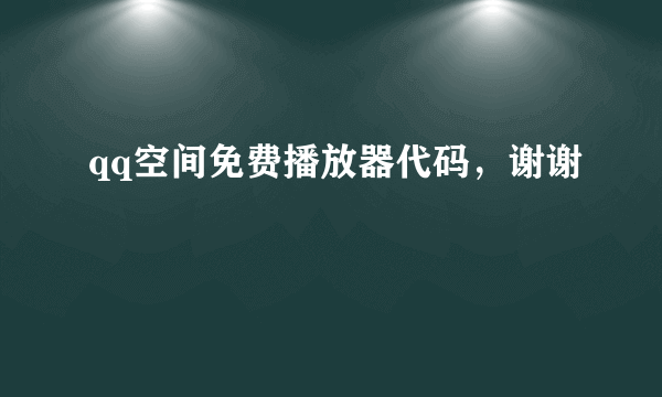 qq空间免费播放器代码，谢谢