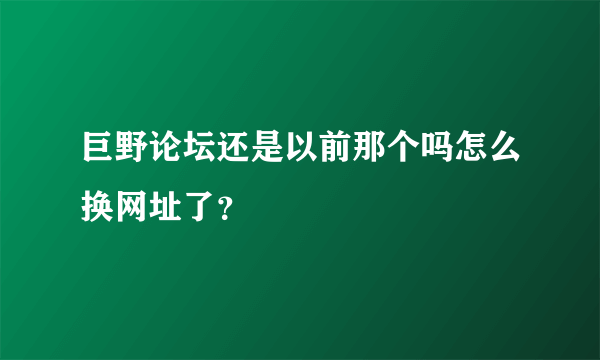 巨野论坛还是以前那个吗怎么换网址了？