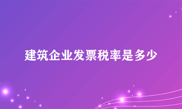 建筑企业发票税率是多少