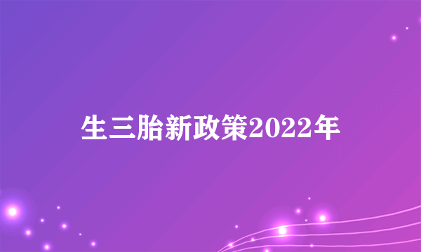 生三胎新政策2022年