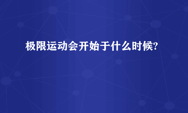 极限运动会开始于什么时候?