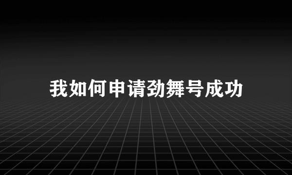 我如何申请劲舞号成功