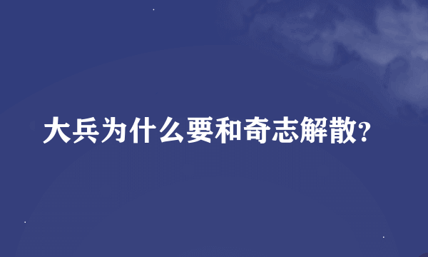 大兵为什么要和奇志解散？