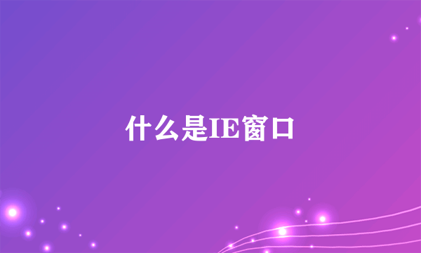 什么是IE窗口