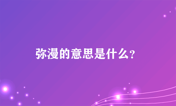 弥漫的意思是什么？