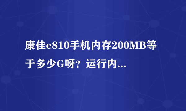 康佳e810手机内存200MB等于多少G呀？运行内存213MB怎么样呀？？