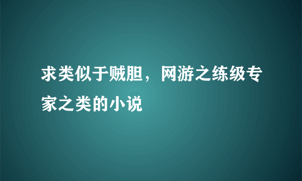 求类似于贼胆，网游之练级专家之类的小说