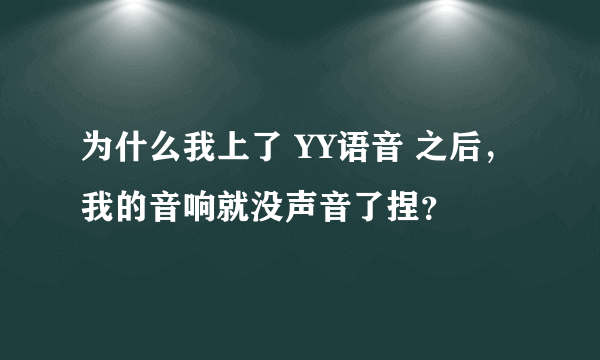 为什么我上了 YY语音 之后，我的音响就没声音了捏？