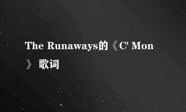 The Runaways的《C' Mon》 歌词