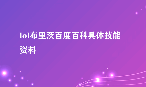 lol布里茨百度百科具体技能 资料