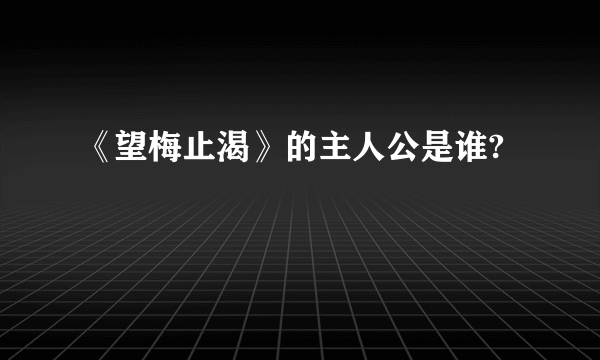 《望梅止渴》的主人公是谁?