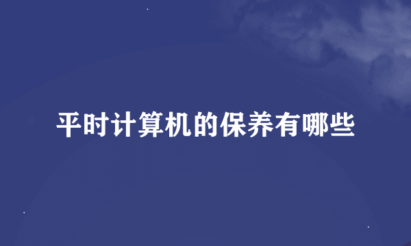 平时计算机的保养有哪些