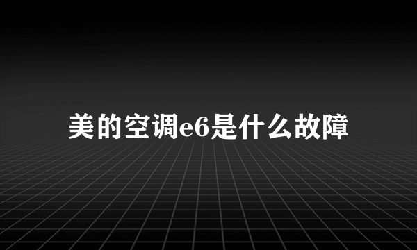 美的空调e6是什么故障