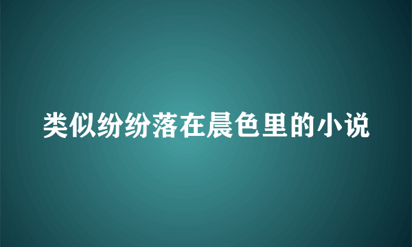 类似纷纷落在晨色里的小说