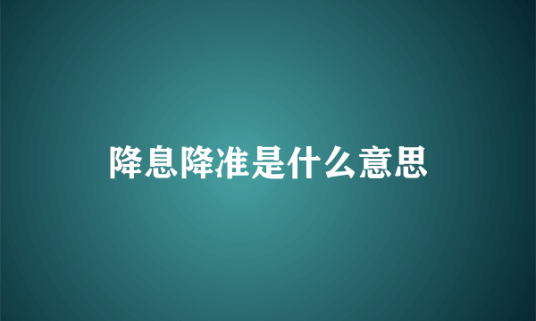 降息降准是什么意思