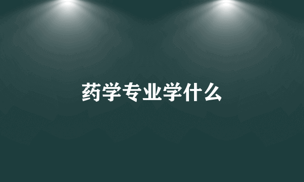 药学专业学什么