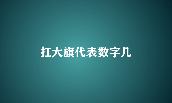 扛大旗代表数字几