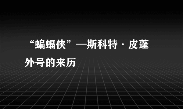 “蝙蝠侠”—斯科特·皮蓬 外号的来历