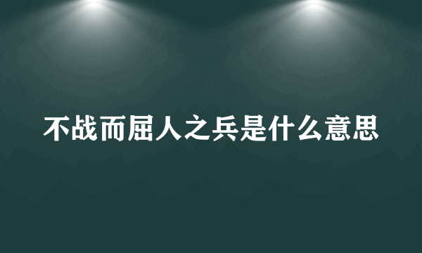 不战而屈人之兵是什么意思