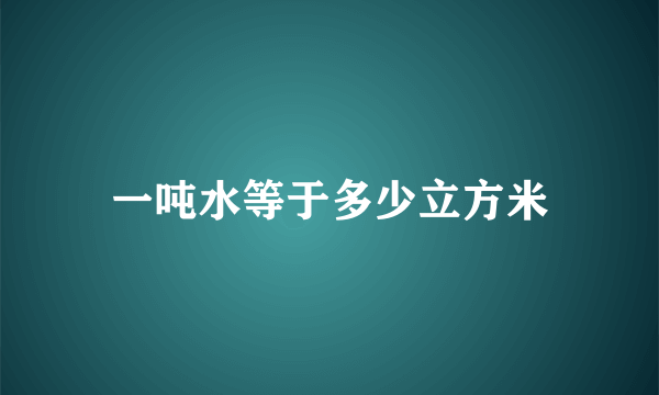 一吨水等于多少立方米