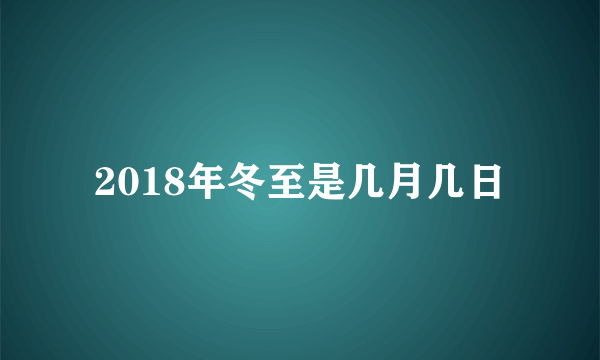 2018年冬至是几月几日